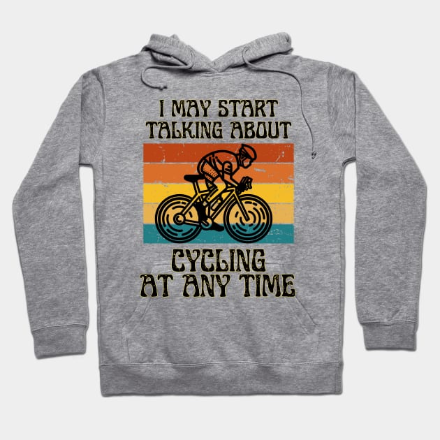 I MAY START TALKING ABOUT CYCLING AT ANY TIME -Funny Cycling Quote Hoodie by Grun illustration 